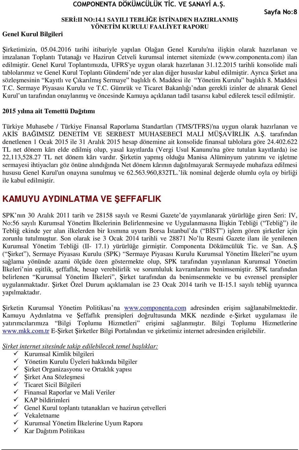 Genel Kurul Toplantımızda, UFRS'ye uygun olarak hazırlanan 31.12.2015 tarihli konsolide mali tablolarımız ve Genel Kurul Toplantı Gündemi nde yer alan diğer hususlar kabul edilmiştir.