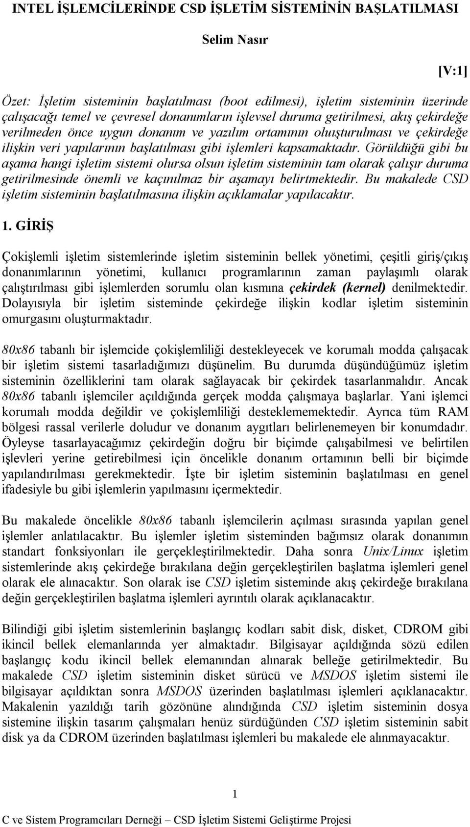 Görüldüğü gibi bu aşama hangi işletim sistemi olursa olsun işletim sisteminin tam olarak çalışır duruma getirilmesinde önemli ve kaçınılmaz bir aşamayı belirtmektedir.