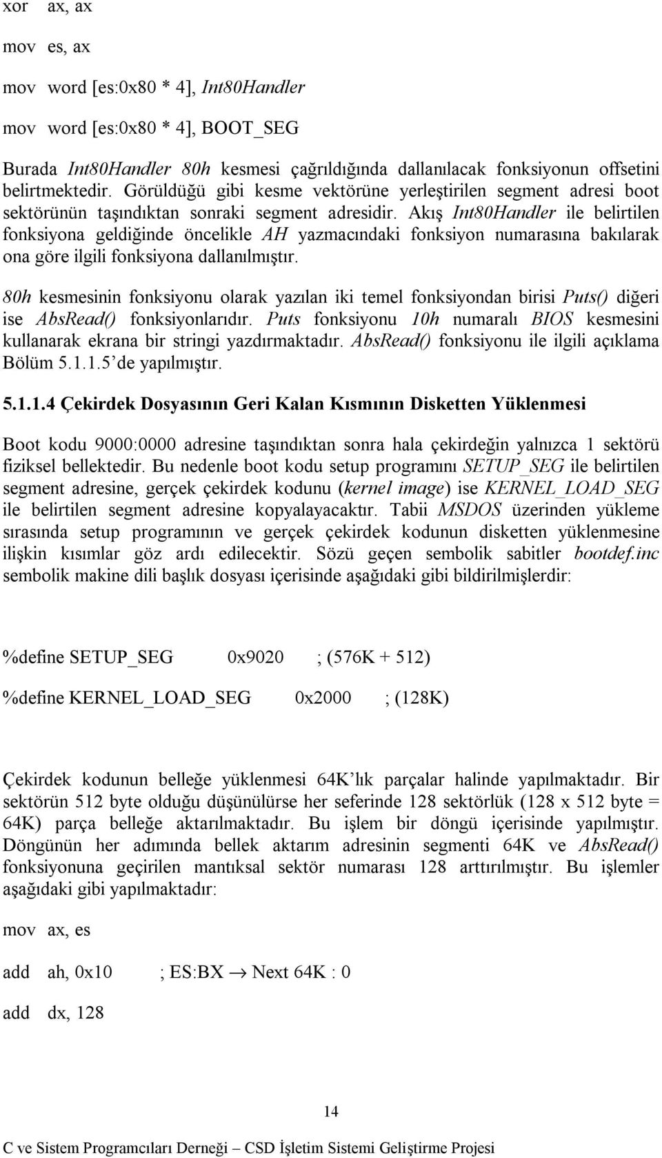 Akış Int80Handler ile belirtilen fonksiyona geldiğinde öncelikle AH yazmacındaki fonksiyon numarasına bakılarak ona göre ilgili fonksiyona dallanılmıştır.