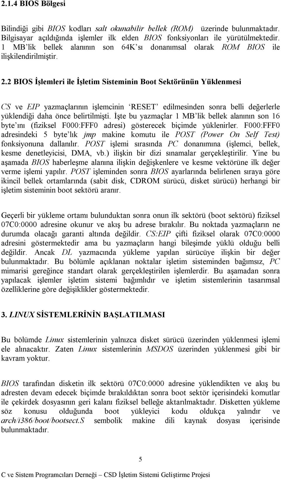 2 BIOS İşlemleri ile İşletim Sisteminin Boot Sektörünün Yüklenmesi CS ve EIP yazmaçlarının işlemcinin RESET edilmesinden sonra belli değerlerle yüklendiği daha önce belirtilmişti.