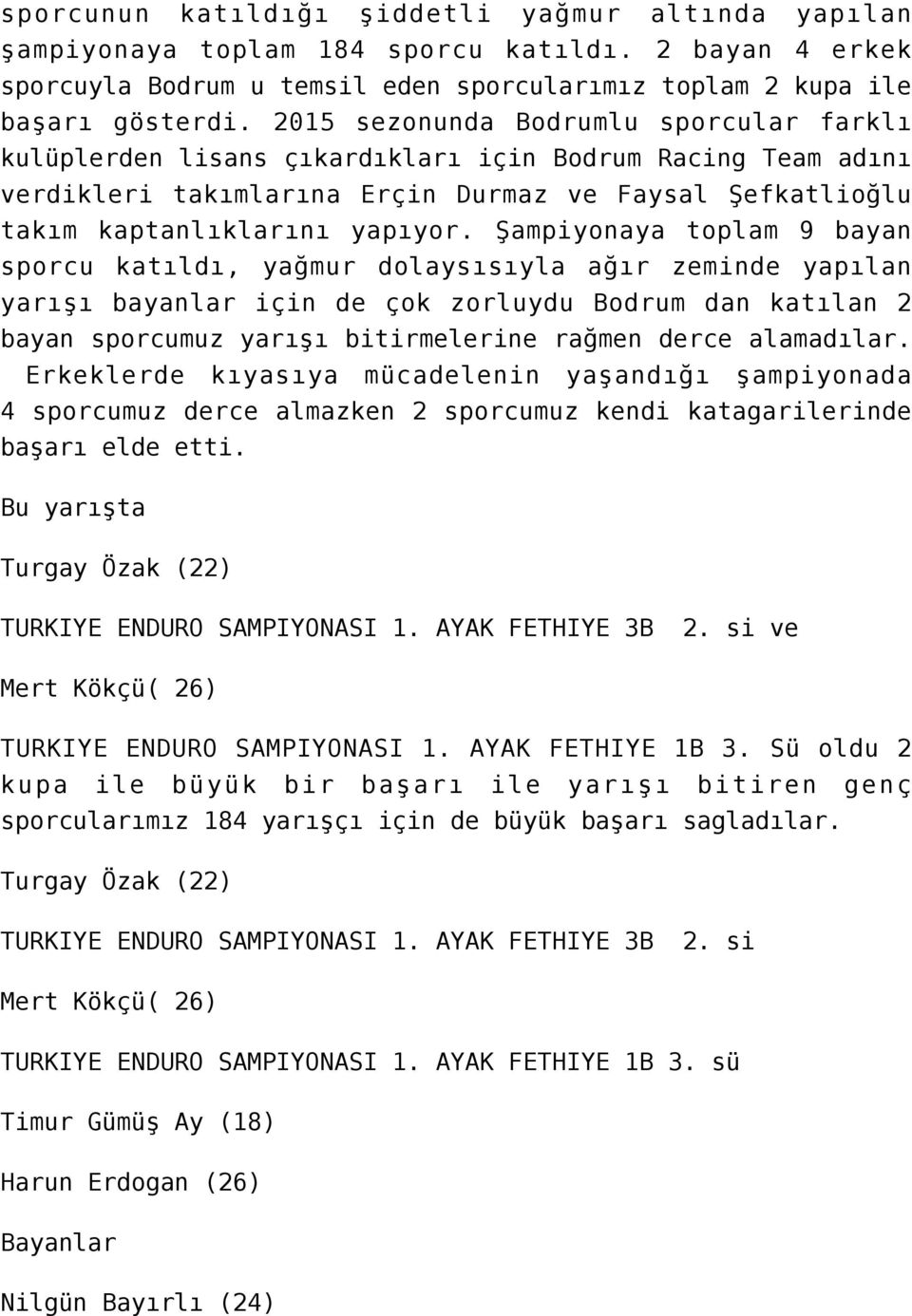 Şampiyonaya toplam 9 bayan sporcu katıldı, yağmur dolaysısıyla ağır zeminde yapılan yarışı bayanlar için de çok zorluydu Bodrum dan katılan 2 bayan sporcumuz yarışı bitirmelerine rağmen derce