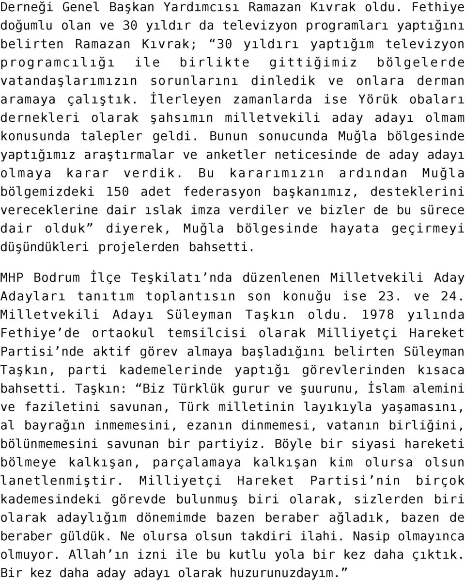 sorunlarını dinledik ve onlara derman aramaya çalıştık. İlerleyen zamanlarda ise Yörük obaları dernekleri olarak şahsımın milletvekili aday adayı olmam konusunda talepler geldi.