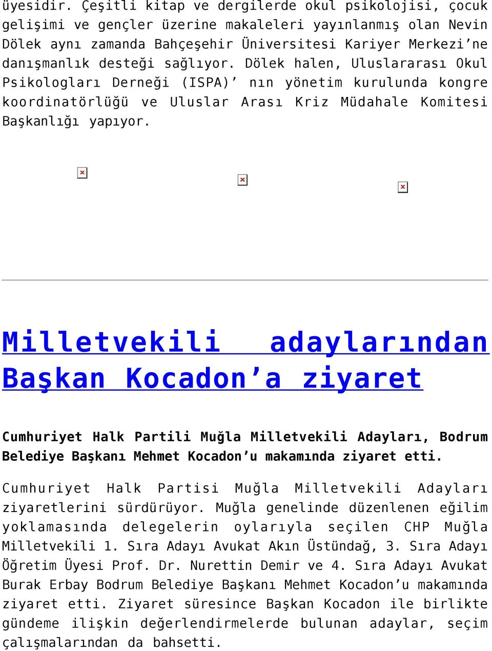 sağlıyor. Dölek halen, Uluslararası Okul Psikologları Derneği (ISPA) nın yönetim kurulunda kongre koordinatörlüğü ve Uluslar Arası Kriz Müdahale Komitesi Başkanlığı yapıyor.