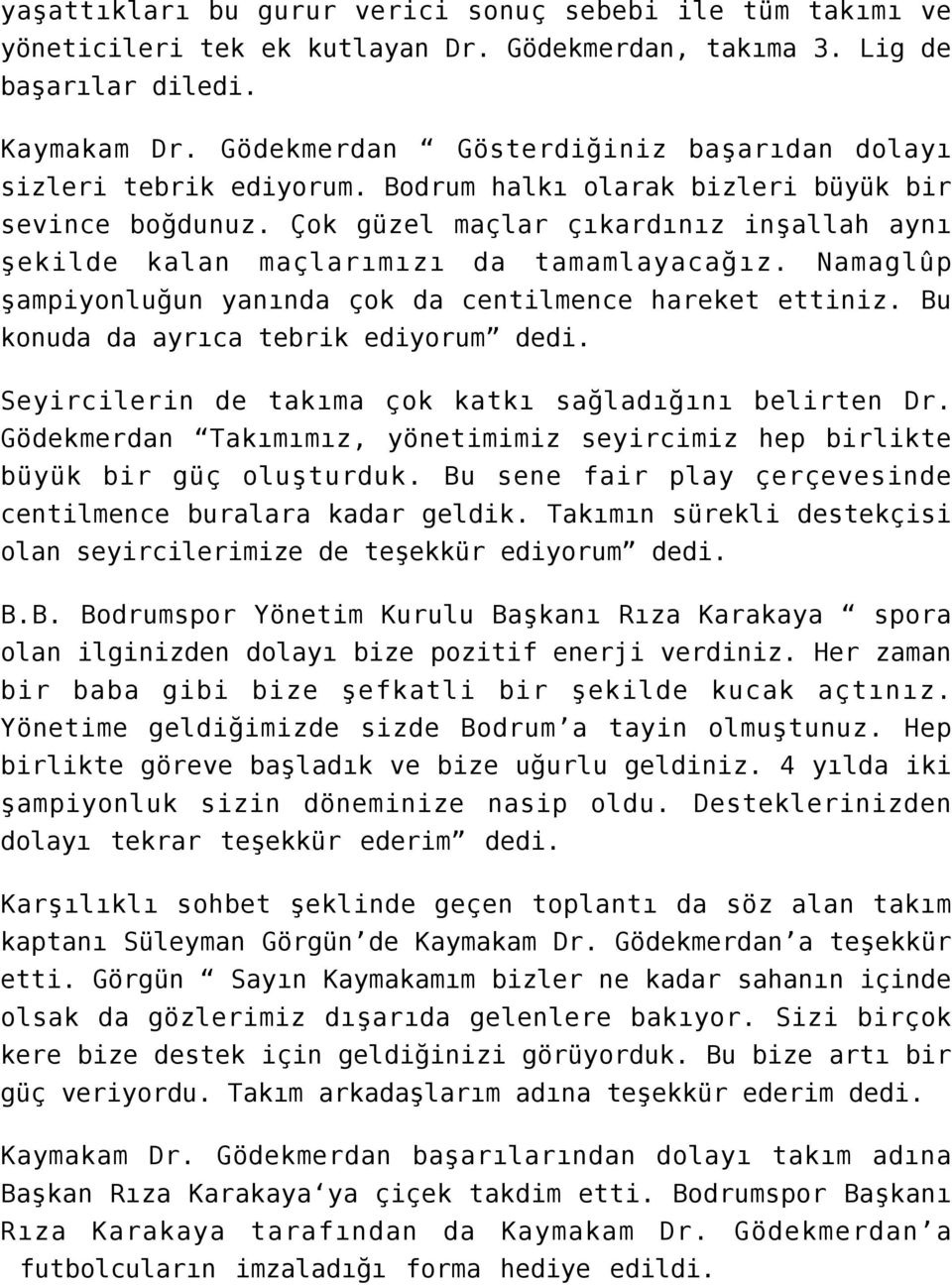 Çok güzel maçlar çıkardınız inşallah aynı şekilde kalan maçlarımızı da tamamlayacağız. Namaglûp şampiyonluğun yanında çok da centilmence hareket ettiniz. Bu konuda da ayrıca tebrik ediyorum dedi.