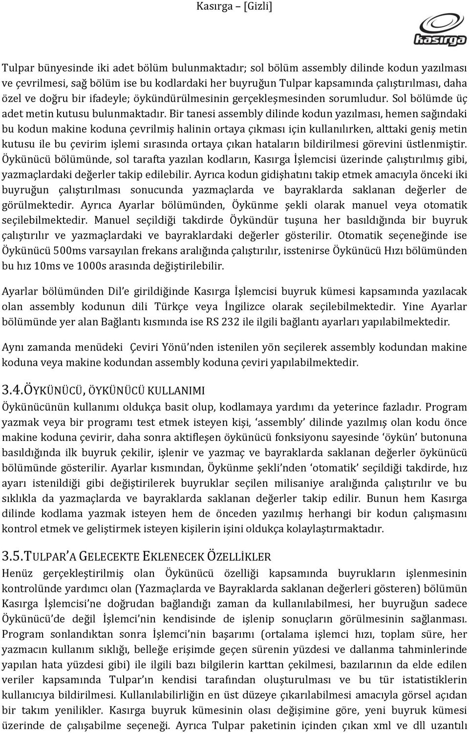 Bir tanesi assembly dilinde kodun yazılması, hemen sağındaki bu kodun makine koduna çevrilmiş halinin ortaya çıkması için kullanılırken, alttaki geniş metin kutusu ile bu çevirim işlemi sırasında