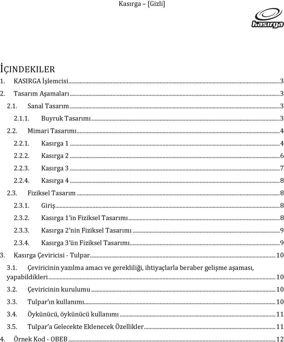 3.4. Kasırga 3 ün Fiziksel Tasarımı... 9 3. Kasırga Çeviricisi - Tulpar... 10 3.1. Çeviricinin yazılma amacı ve gerekliliği, ihtiyaçlarla beraber gelişme aşaması, yapabildikleri.