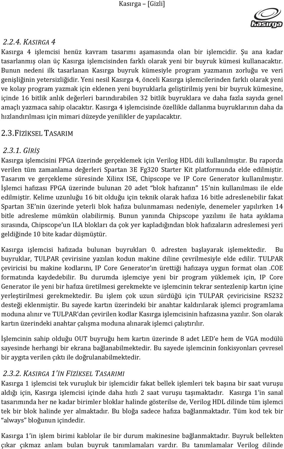 Yeni nesil Kasırga 4, önceli Kasırga işlemcilerinden farklı olarak yeni ve kolay program yazmak için eklenen yeni buyruklarla geliştirilmiş yeni bir buyruk kümesine, içinde 16 bitlik anlık değerleri