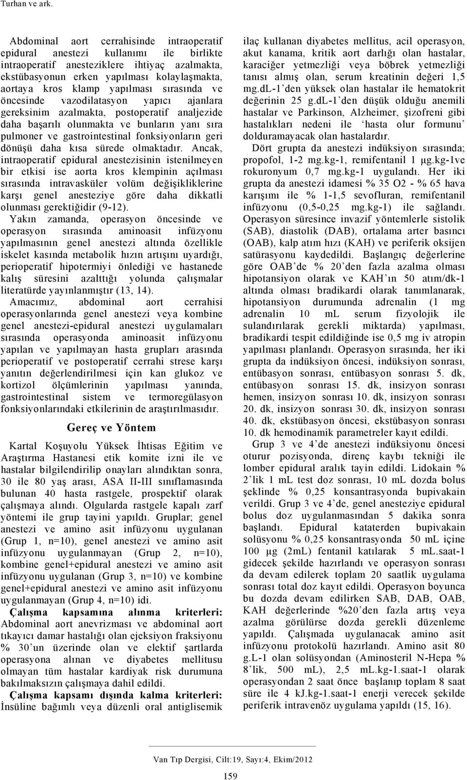 yapılması sırasında ve öncesinde vazodilatasyon yapıcı ajanlara gereksinim azalmakta, postoperatif analjezide daha başarılı olunmakta ve bunların yanı sıra pulmoner ve gastrointestinal fonksiyonların