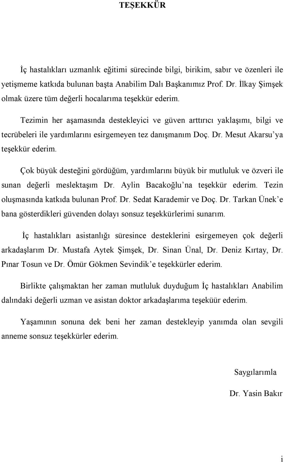 Dr. Mesut Akarsu ya teşekkür ederim. Çok büyük desteğini gördüğüm, yardımlarını büyük bir mutluluk ve özveri ile sunan değerli meslektaşım Dr. Aylin Bacakoğlu na teşekkür ederim.