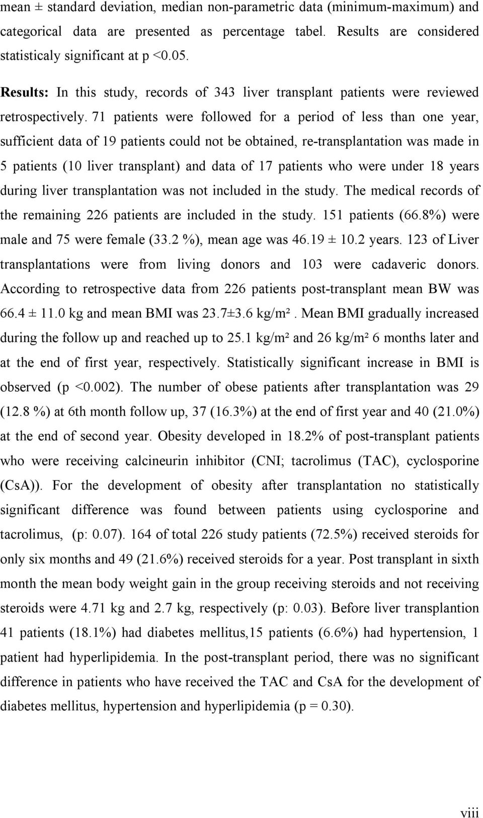 71 patients were followed for a period of less than one year, sufficient data of 19 patients could not be obtained, re-transplantation was made in 5 patients (10 liver transplant) and data of 17