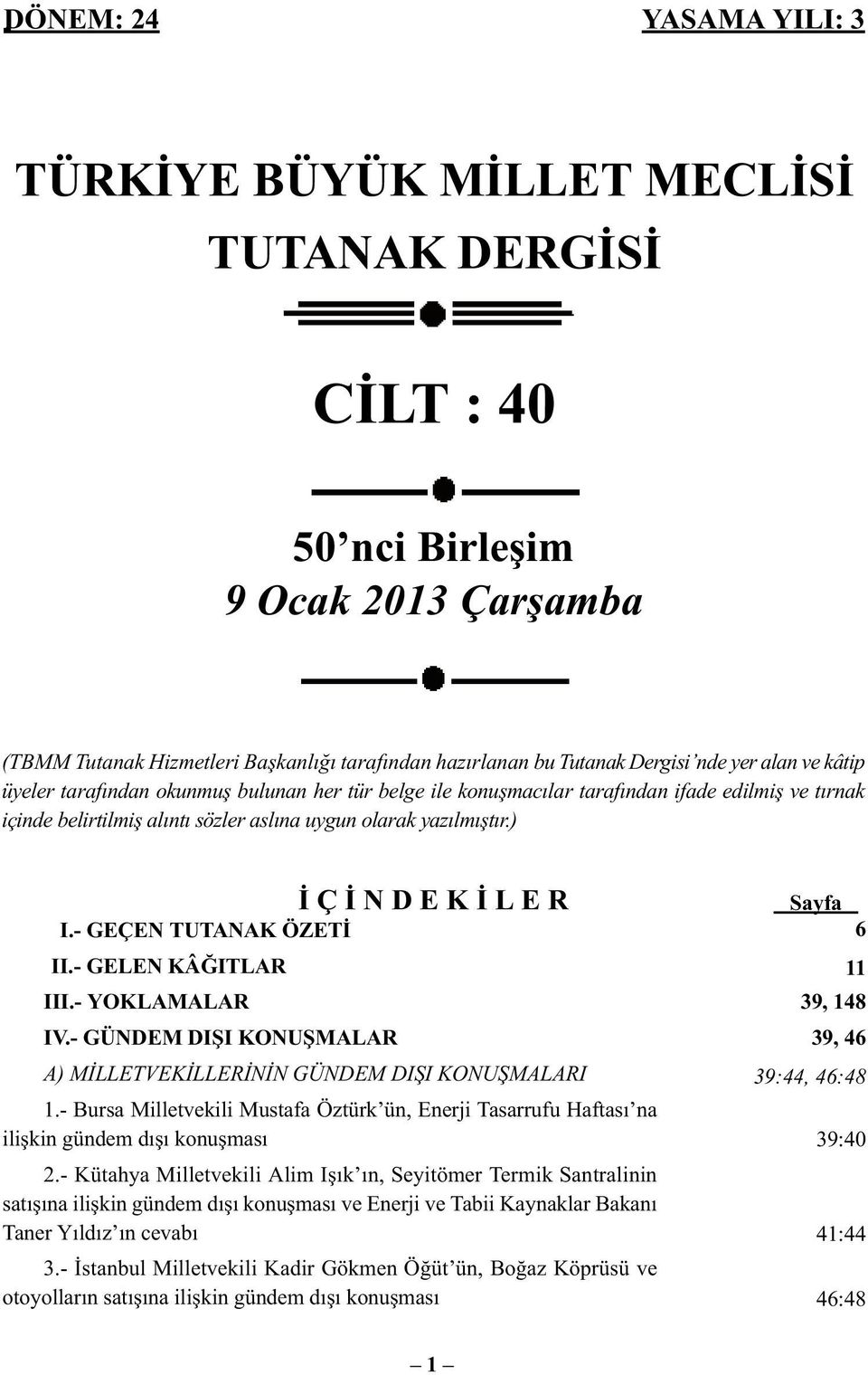 ) İ Ç İ N D E K İ L E R I.- GEÇEN TUTANAK ÖZETİ II.- GELEN KÂĞITLAR III.- YOKLAMALAR IV.- GÜNDEM DIŞI KONUŞMALAR A) MİLLETVEKİLLERİNİN GÜNDEM DIŞI KONUŞMALARI 1.