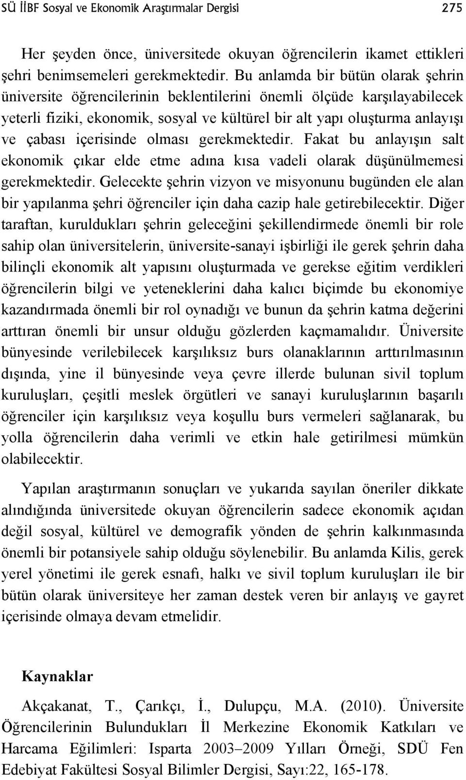 içerisinde olması gerekmektedir. Fakat bu anlayışın salt ekonomik çıkar elde etme adına kısa vadeli olarak düşünülmemesi gerekmektedir.