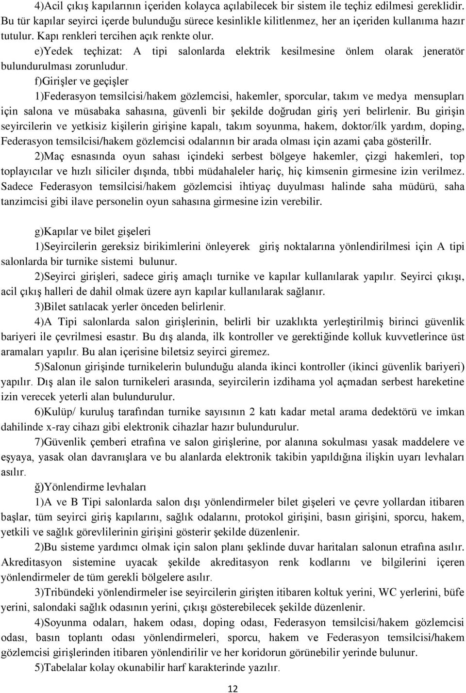 e)yedek teçhizat: A tipi salonlarda elektrik kesilmesine önlem olarak jeneratör bulundurulması zorunludur.