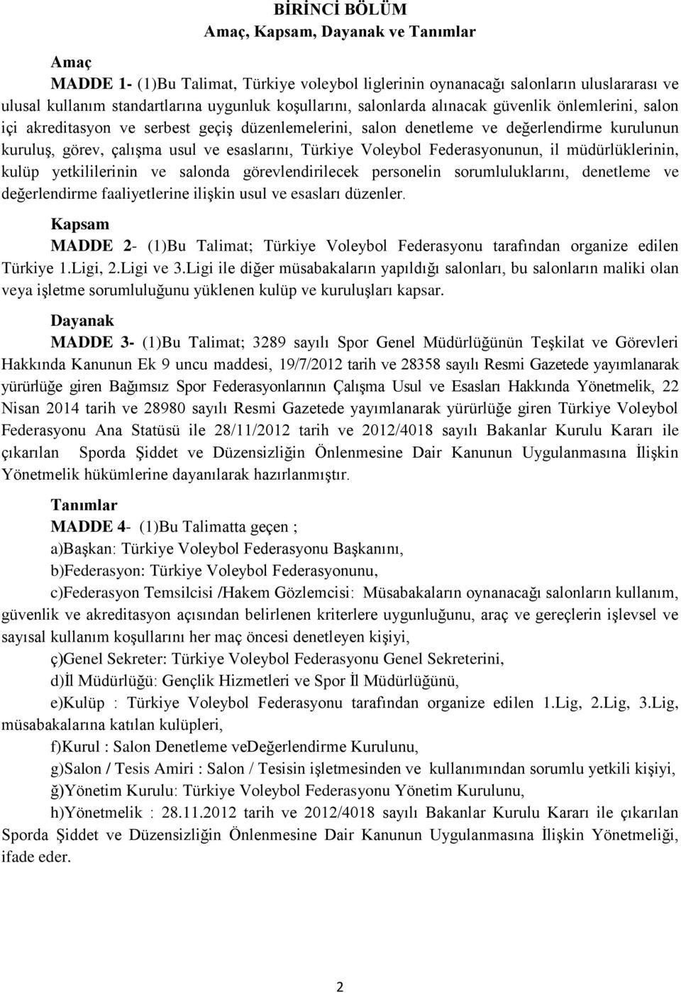 Voleybol Federasyonunun, il müdürlüklerinin, kulüp yetkililerinin ve salonda görevlendirilecek personelin sorumluluklarını, denetleme ve değerlendirme faaliyetlerine ilişkin usul ve esasları düzenler.