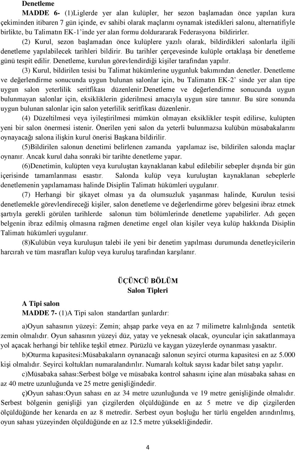 (2) Kurul, sezon başlamadan önce kulüplere yazılı olarak, bildirdikleri salonlarla ilgili denetleme yapılabilecek tarihleri bildirir.