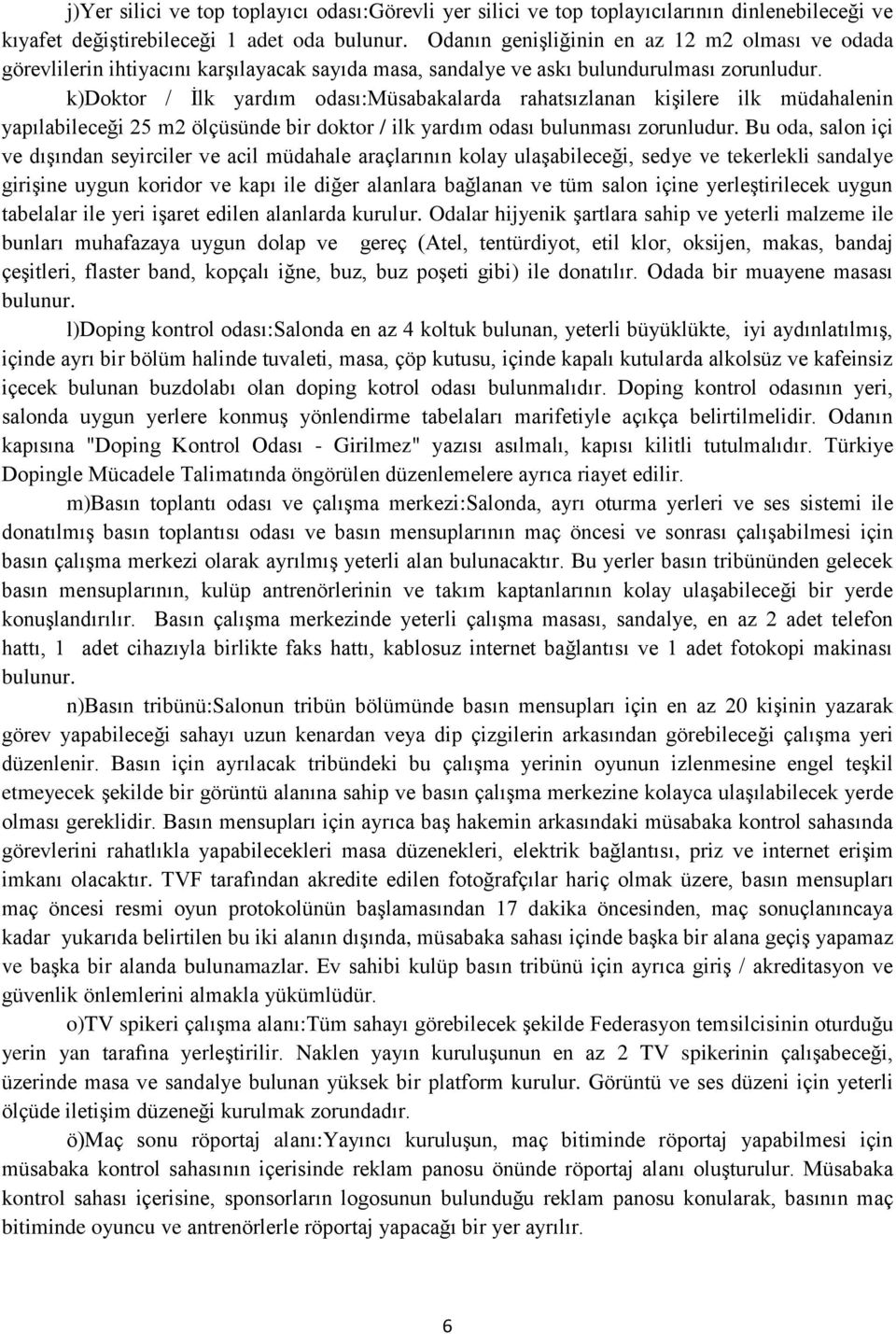 k)doktor / İlk yardım odası:müsabakalarda rahatsızlanan kişilere ilk müdahalenin yapılabileceği 25 m2 ölçüsünde bir doktor / ilk yardım odası bulunması zorunludur.