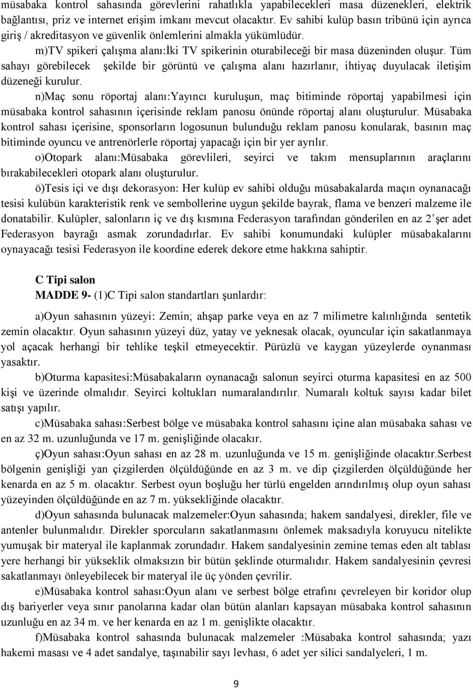 Tüm sahayı görebilecek şekilde bir görüntü ve çalışma alanı hazırlanır, ihtiyaç duyulacak iletişim düzeneği kurulur.