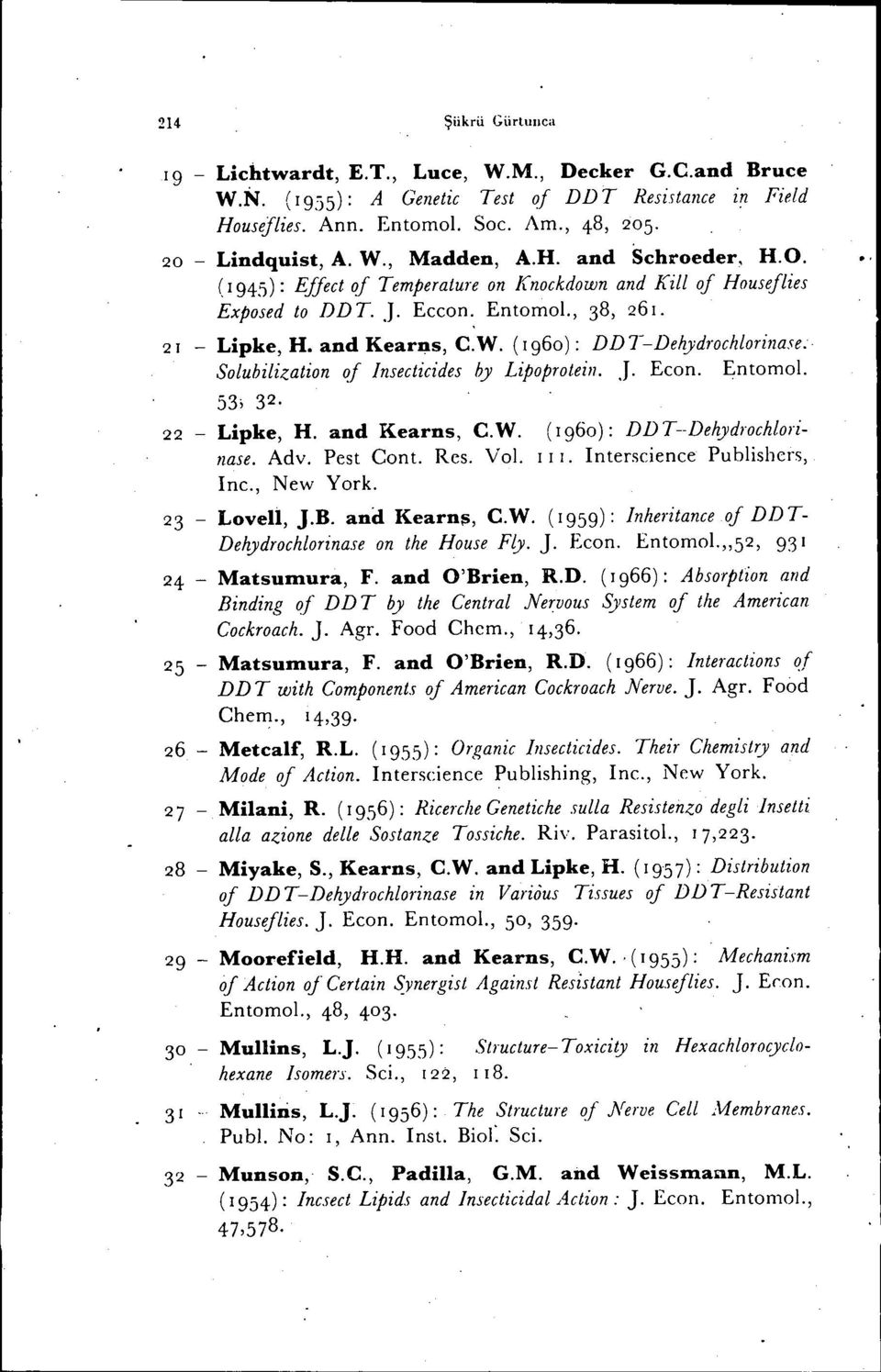 Solubilization oj Insecticides by Lipoproteiıı..1. Econ. EntornoL. 53; 32. 22 - Lipke, H. and Kearns, C.W. (1960): DDT--Dehydrochlorinase. Adv. Pest Cont. Res. Vol. i i I.