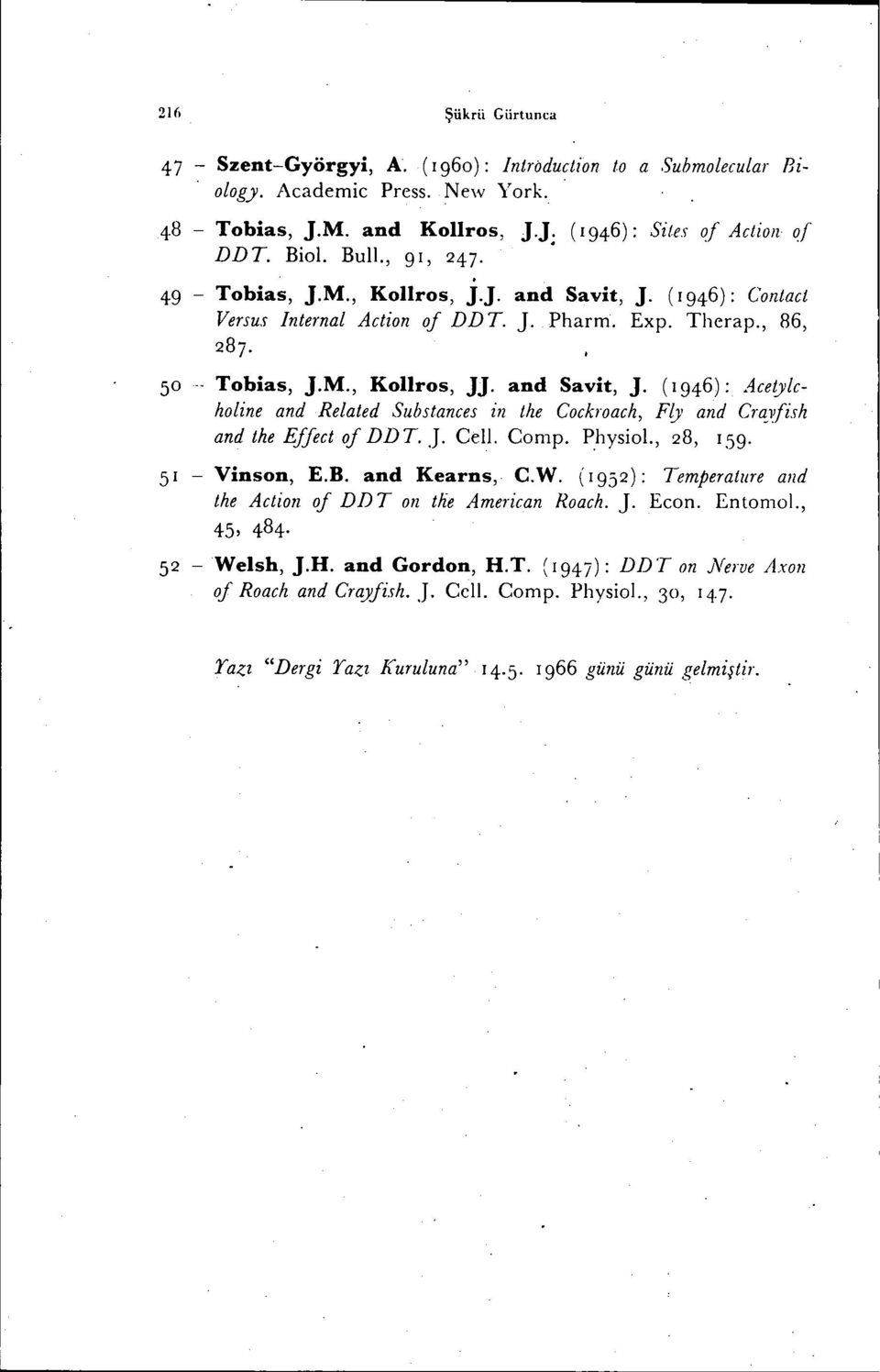 .J. Cel!. Comp. Physio!., 28, 159. 51 - Vinson, E.B. and Kearns, C.W. (1952): Temperatııre and the Action of DDT on tlie American Roach. J. Econ. Entomol., 45, 484. 52 -Welsh, J.H. and Gordon, H.T. (1947): DDT on Nerve Axon of Roach and Crayfish.