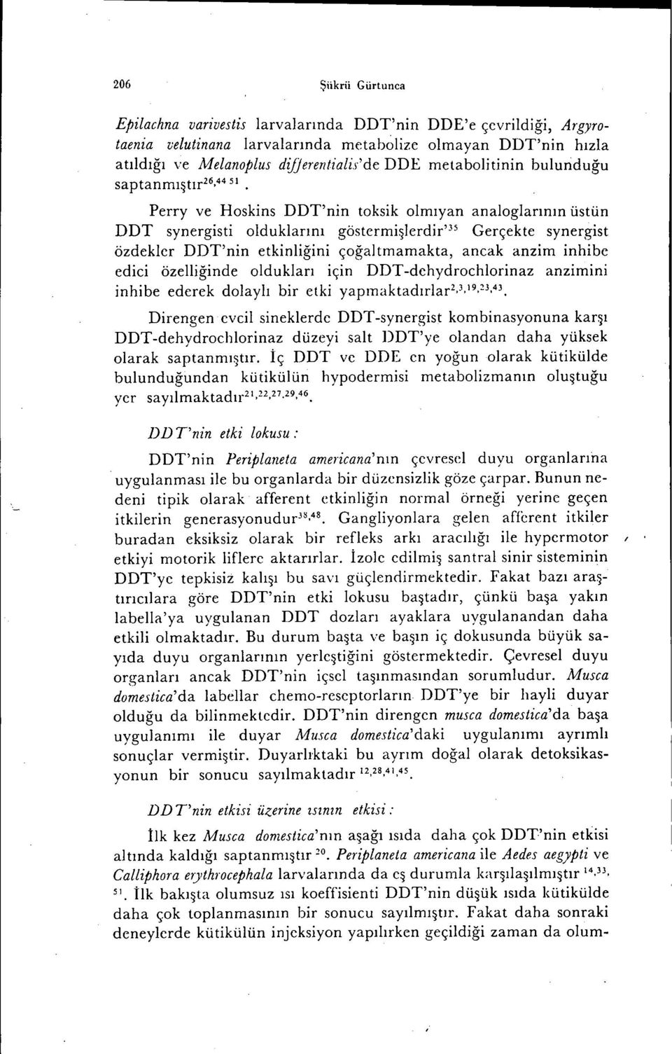 Perry ve Hoskins DDT'nin toksik olmıyan analoglarının üstün DDT synergisti olduklarını göstermişlerdir'35 Gerçekte synergist özdekler DDT'nin etkinliğini çoğaltmamakta, ancak anzim inhibe edici