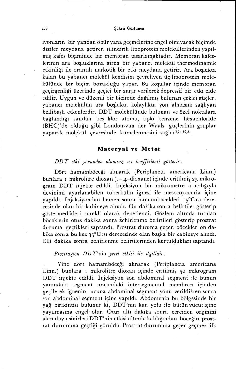 Ara boşlukta kalan bu yabancı molekül kendisini çevreliyen üç lipoprotein molekülünde bir biçim bozukluğu yapar.