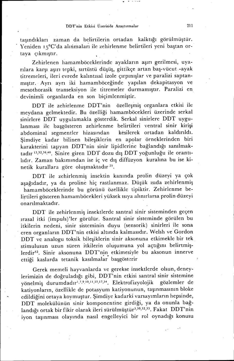 izole çırpınışlar ve paralizi saptanmıştır. Ayrı ayrı iki hamamböceğinde yapılan dekapitasyon ve mesothorasik transeksiyon ile titremeler durmamıştır.