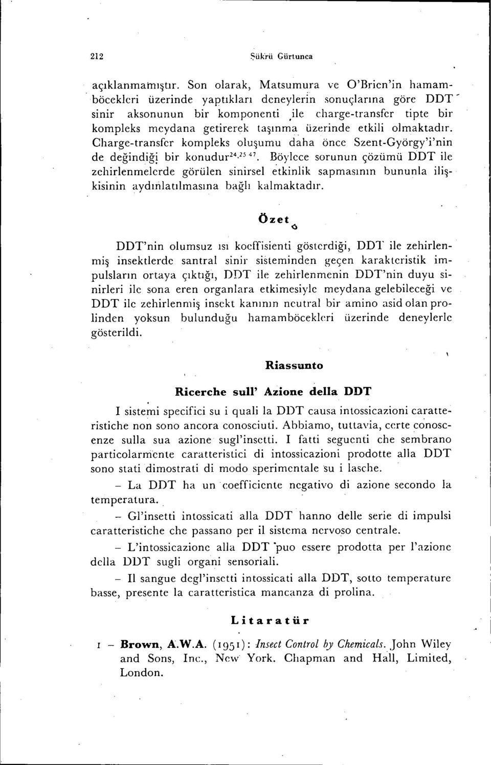 Böylece sorunun çözümü DDT ile zehirlenmelerde görülen sinirsel etkinlik sapmasının bununla ilişkisinin aydırilatılmasına bağlı kalmaktadır.