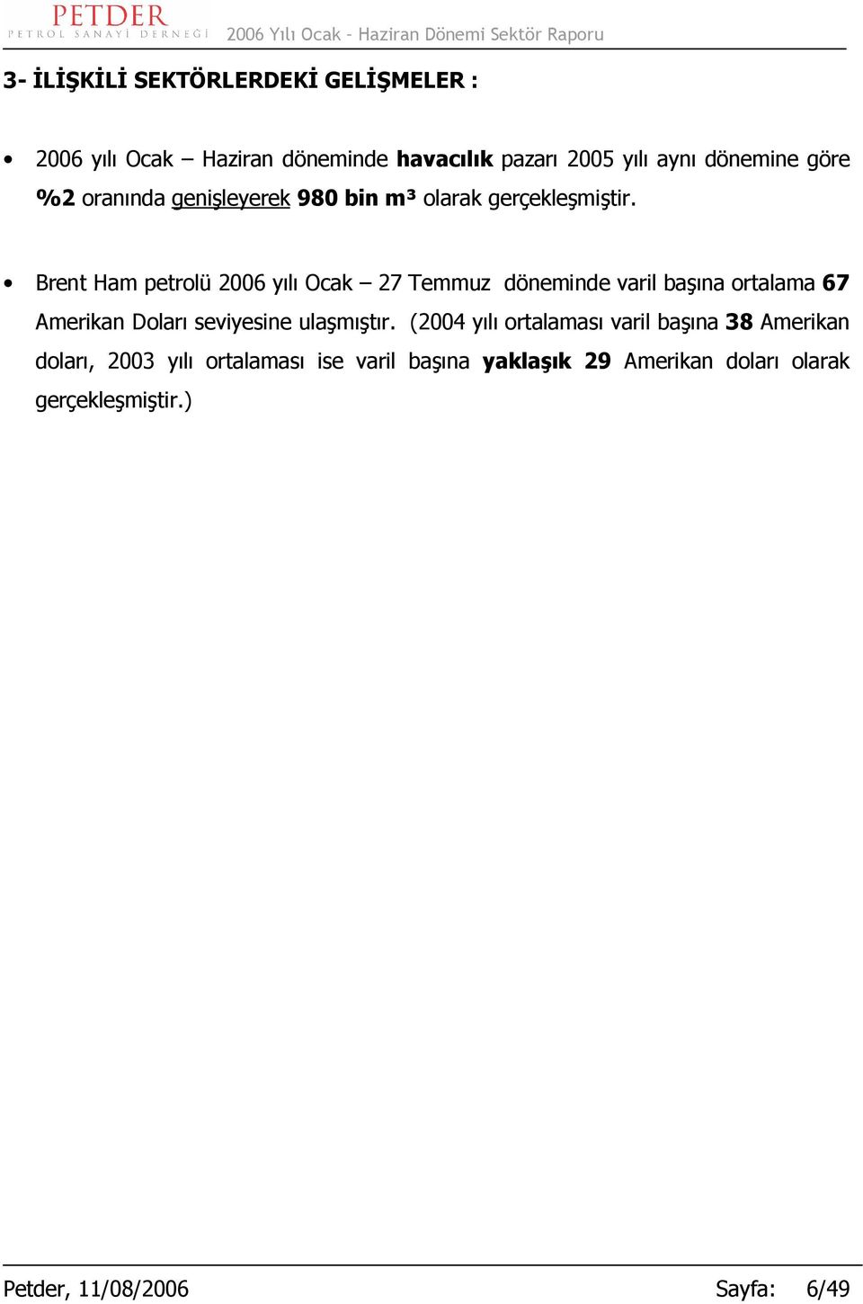 Brent Ham petrolü 2006 yılı 27 döneminde varil başına ortalama 67 Amerikan Doları seviyesine ulaşmıştır.