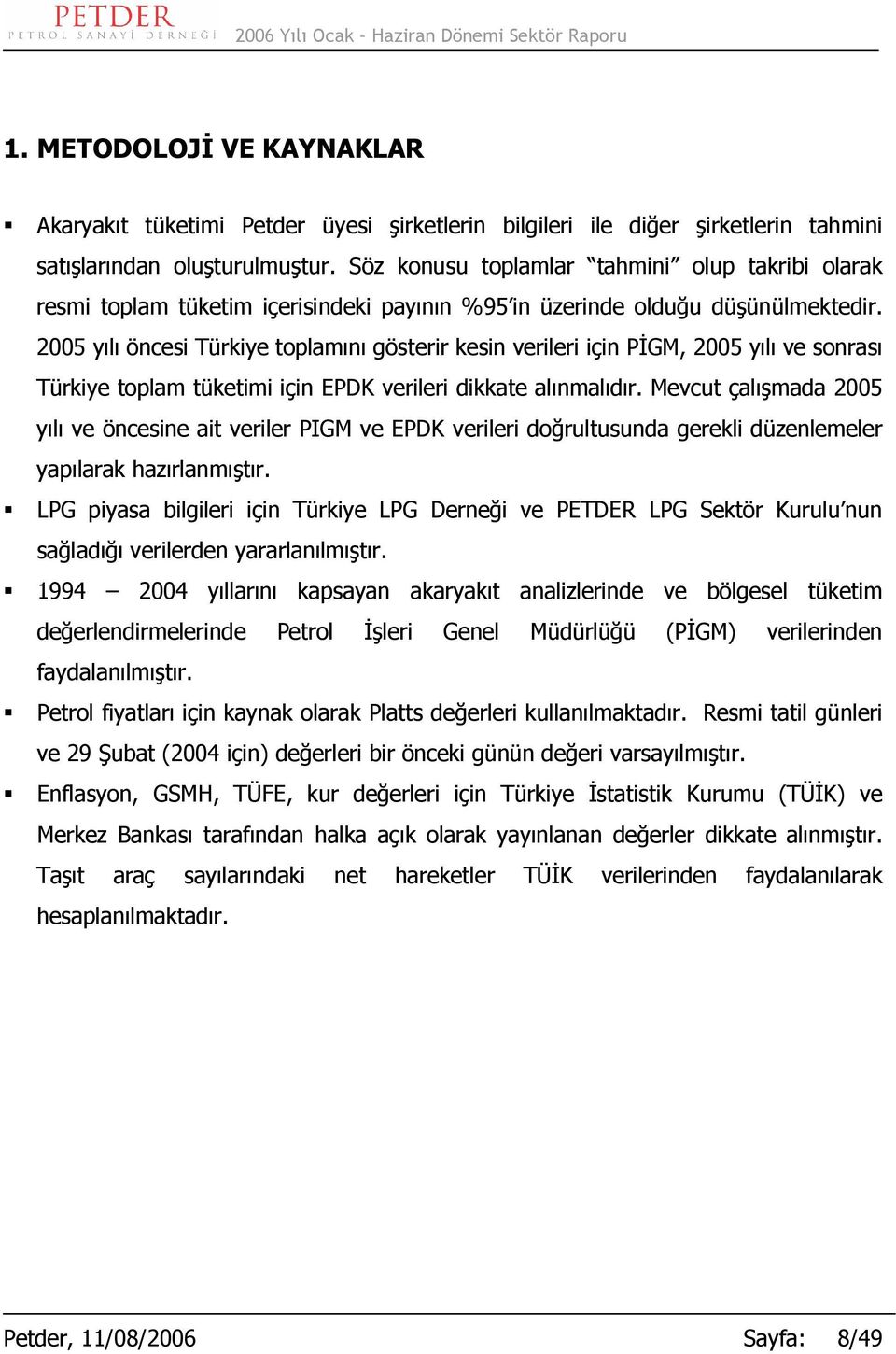 2005 yılı öncesi Türkiye toplamını gösterir kesin verileri için PİGM, 2005 yılı ve sonrası Türkiye toplam tüketimi için EPDK verileri dikkate alınmalıdır.