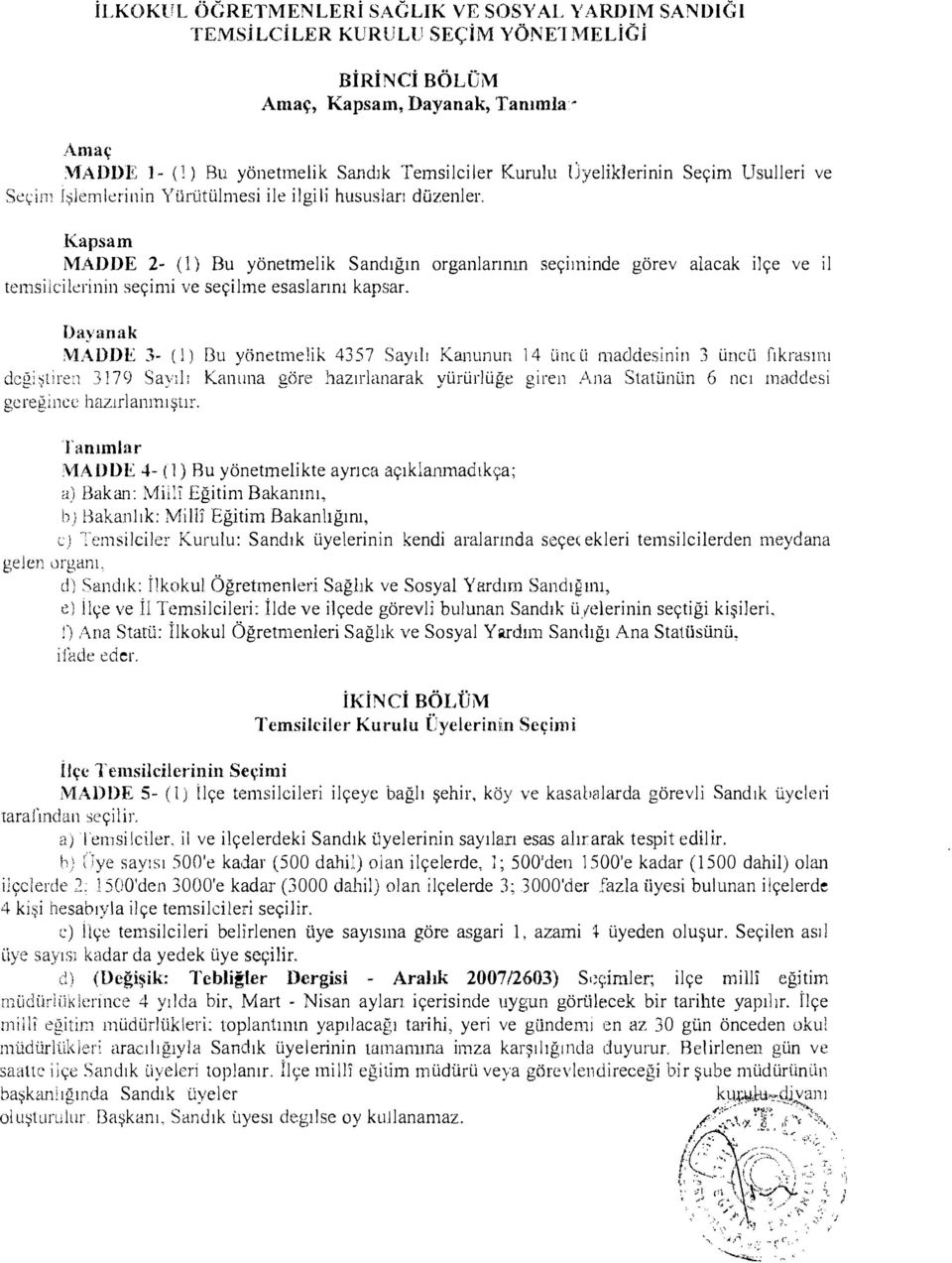 hususları düzenler. Kapsam MADDE 2- (1) Bu yönetmelk Sandığın organlarının seçmnde görev alacak lçe ve l temsıclernn seçm ve seçlme esaslarını kapsar.