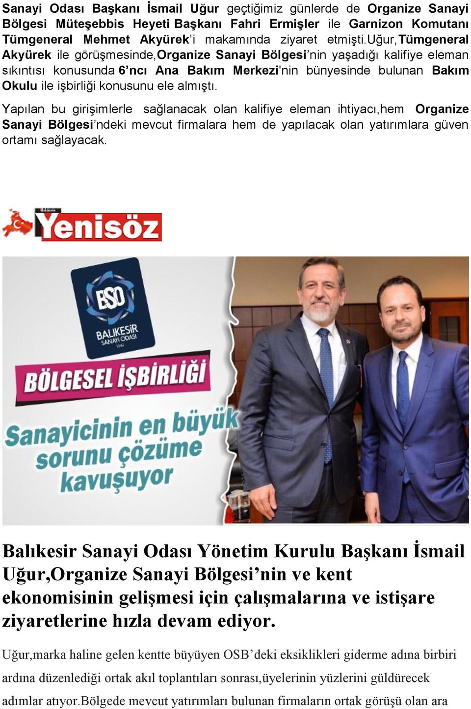 almıştı. Yapılan bu girişimlerle sağlanacak olan kalifiye eleman ihtiyacı,hem Organize Sanayi Bölgesi ndeki mevcut firmalara hem de yapılacak olan yatırımlara güven ortamı sağlayacak.