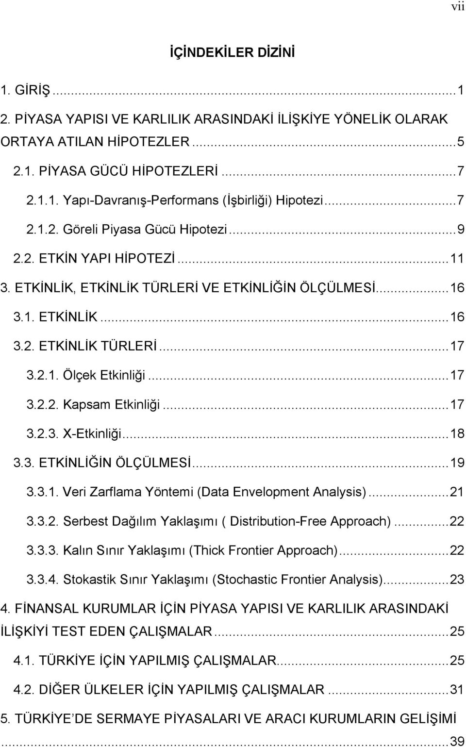 ..17 3.2.2. Kapsam Etkinliği...17 3.2.3. X-Etkinliği...18 3.3. ETKİNLİĞİN ÖLÇÜLMESİ...19 3.3.1. Veri Zarflama Yöntemi (Data Envelopment Analysis)...21 3.3.2. Serbest Dağılım Yaklaşımı ( Distribution-Free Approach).