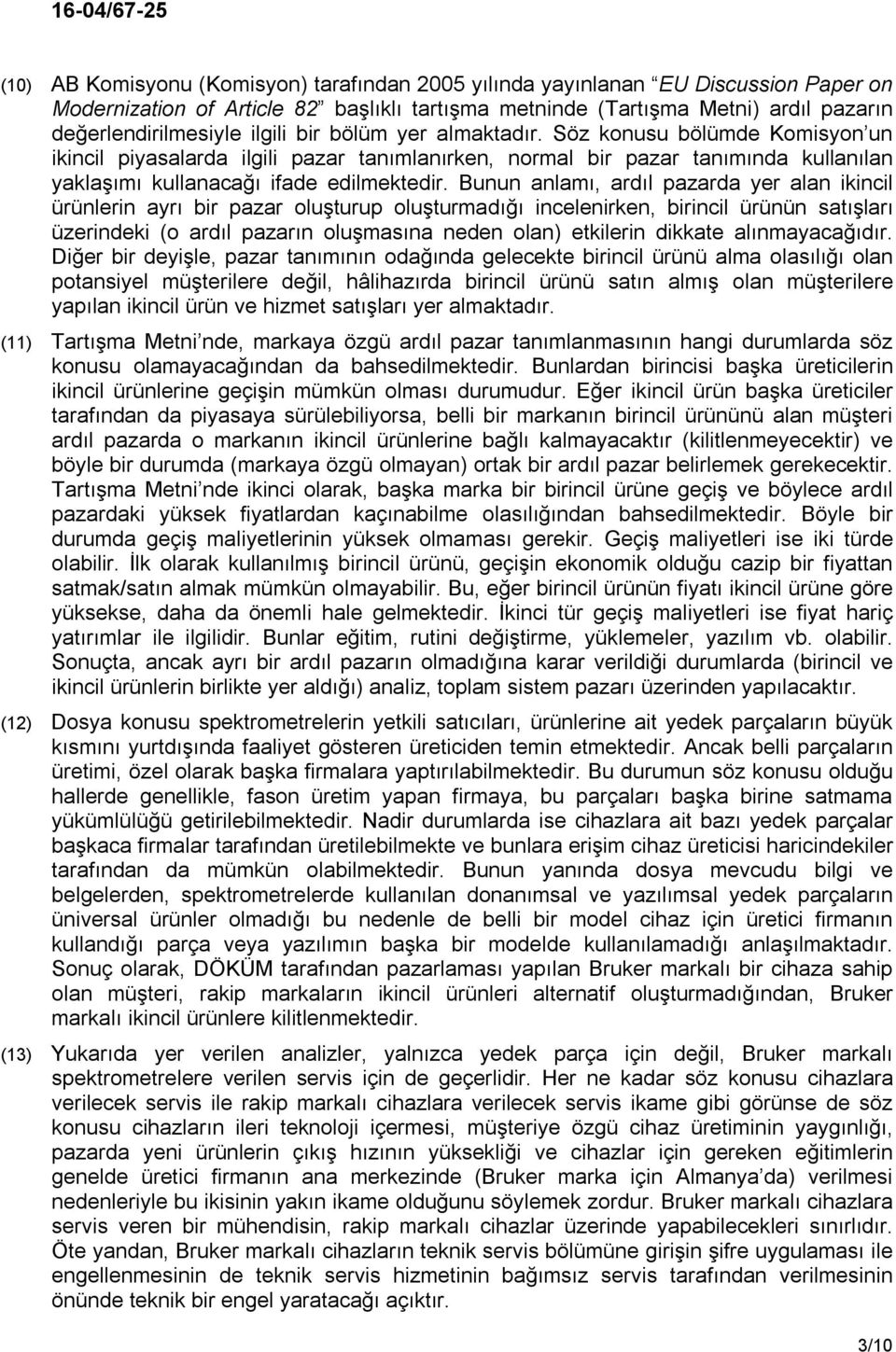 Bunun anlamı, ardıl pazarda yer alan ikincil ürünlerin ayrı bir pazar oluşturup oluşturmadığı incelenirken, birincil ürünün satışları üzerindeki (o ardıl pazarın oluşmasına neden olan) etkilerin