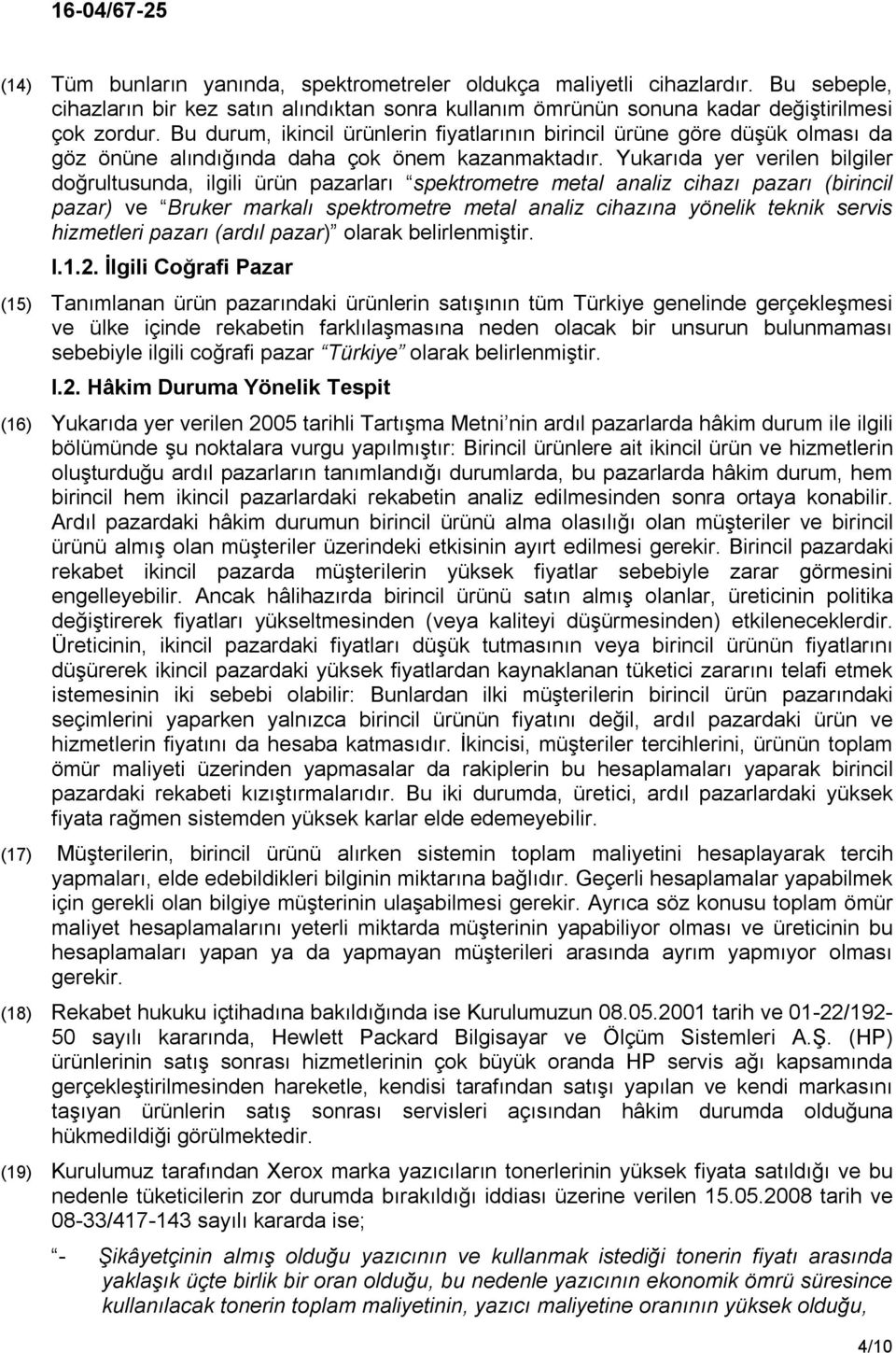 Yukarıda yer verilen bilgiler doğrultusunda, ilgili ürün pazarları spektrometre metal analiz cihazı pazarı (birincil pazar) ve Bruker markalı spektrometre metal analiz cihazına yönelik teknik servis