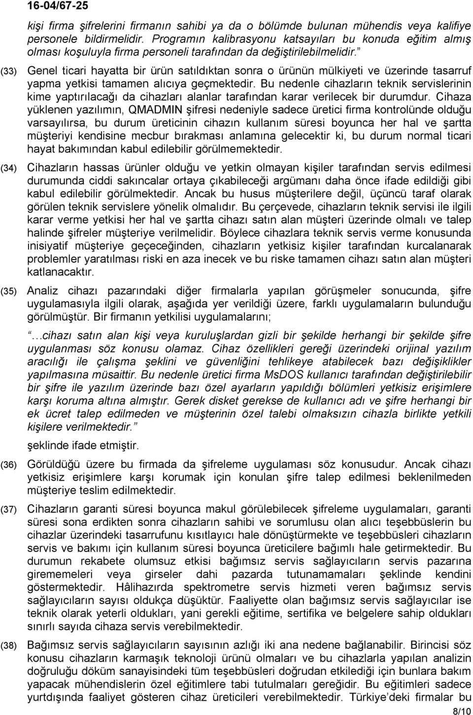 (33) Genel ticari hayatta bir ürün satıldıktan sonra o ürünün mülkiyeti ve üzerinde tasarruf yapma yetkisi tamamen alıcıya geçmektedir.