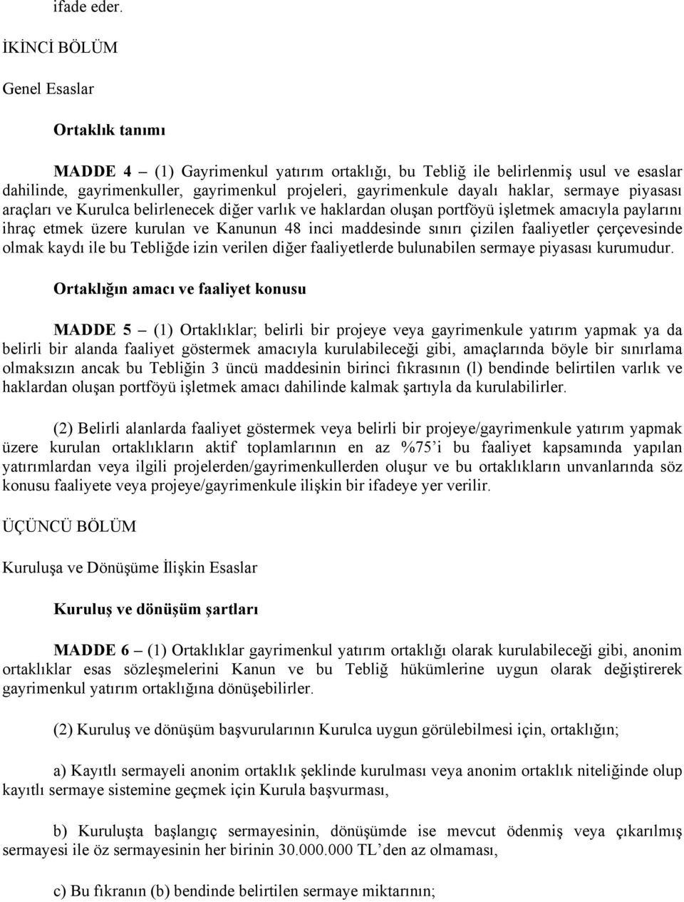 haklar, sermaye piyasası araçları ve Kurulca belirlenecek diğer varlık ve haklardan oluşan portföyü işletmek amacıyla paylarını ihraç etmek üzere kurulan ve Kanunun 48 inci maddesinde sınırı çizilen