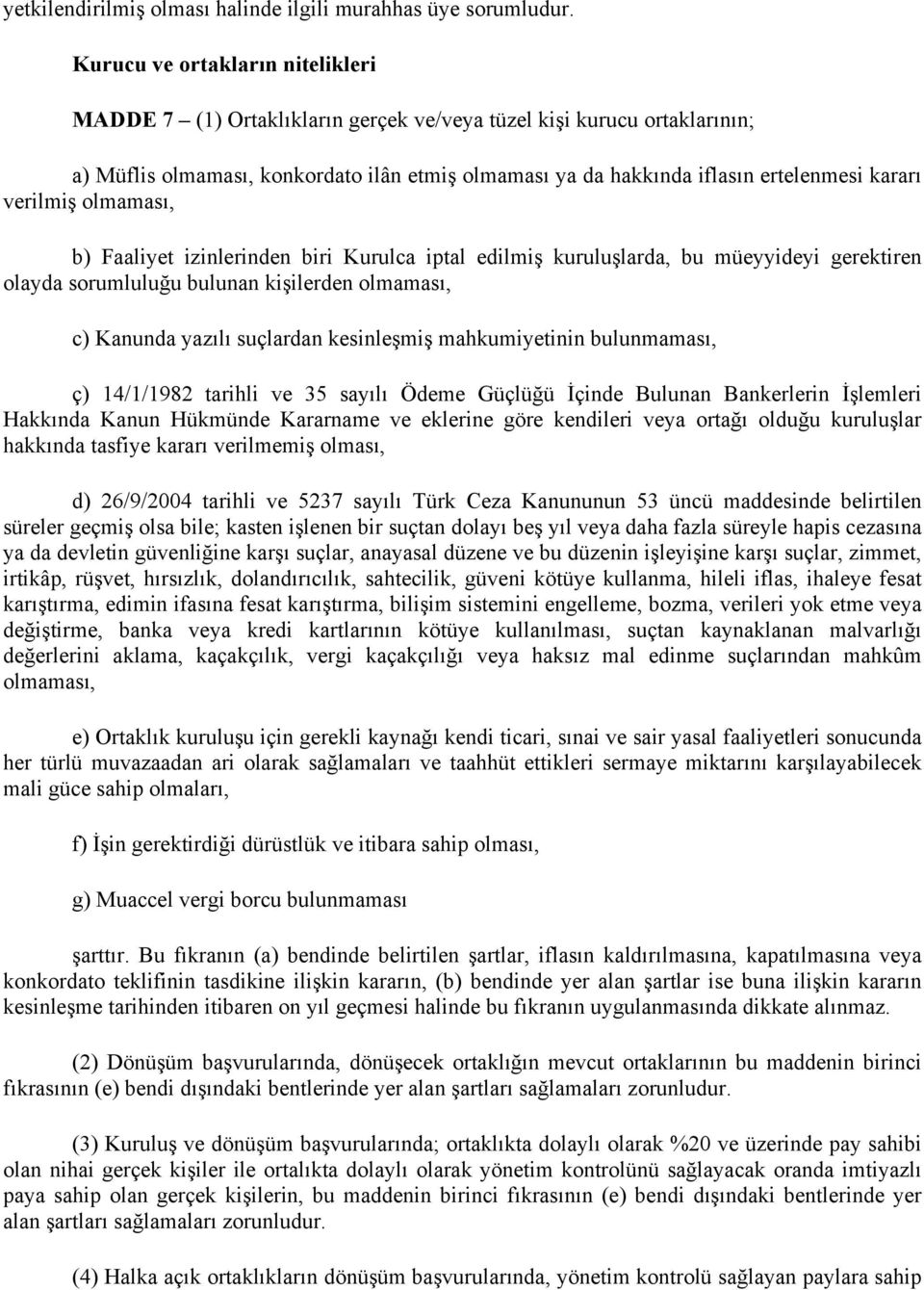 verilmiş olmaması, b) Faaliyet izinlerinden biri Kurulca iptal edilmiş kuruluşlarda, bu müeyyideyi gerektiren olayda sorumluluğu bulunan kişilerden olmaması, c) Kanunda yazılı suçlardan kesinleşmiş