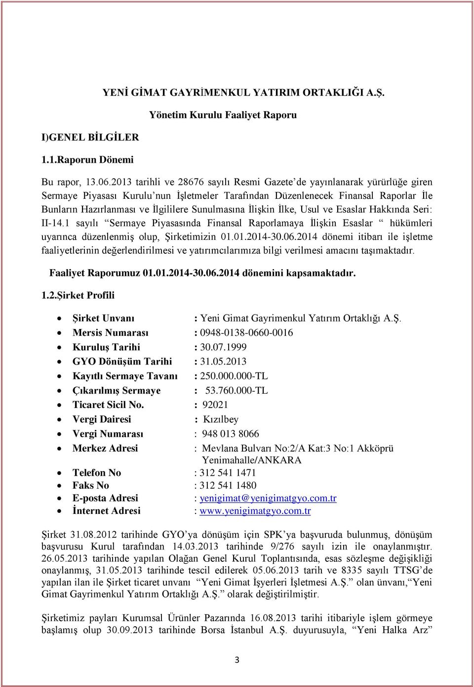 Sunulmasına İlişkin İlke, Usul ve Esaslar Hakkında Seri: II-14.1 sayılı Sermaye Piyasasında Finansal Raporlamaya İlişkin Esaslar hükümleri uyarınca düzenlenmiş olup, Şirketimizin 01.01.2014-30.06.