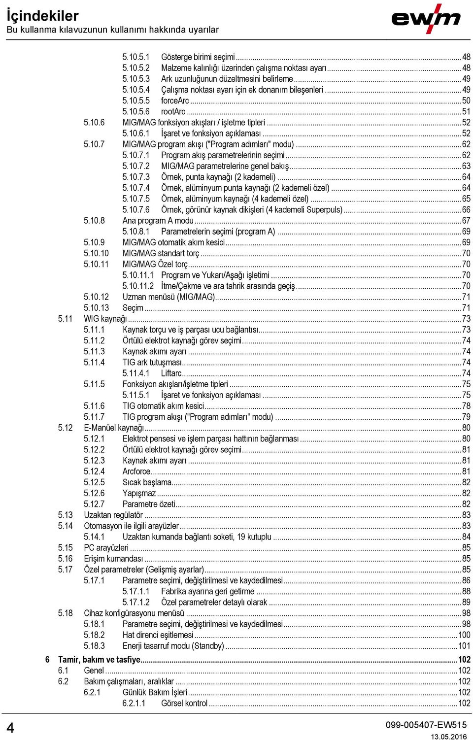 .. 52 5.10.7 MIG/MAG program akışı ("Program adımları" modu)... 62 5.10.7.1 Program akış parametrelerinin seçimi... 62 5.10.7.2 MIG/MAG parametrelerine genel bakış... 63 5.10.7.3 Örnek, punta kaynağı (2 kademeli).