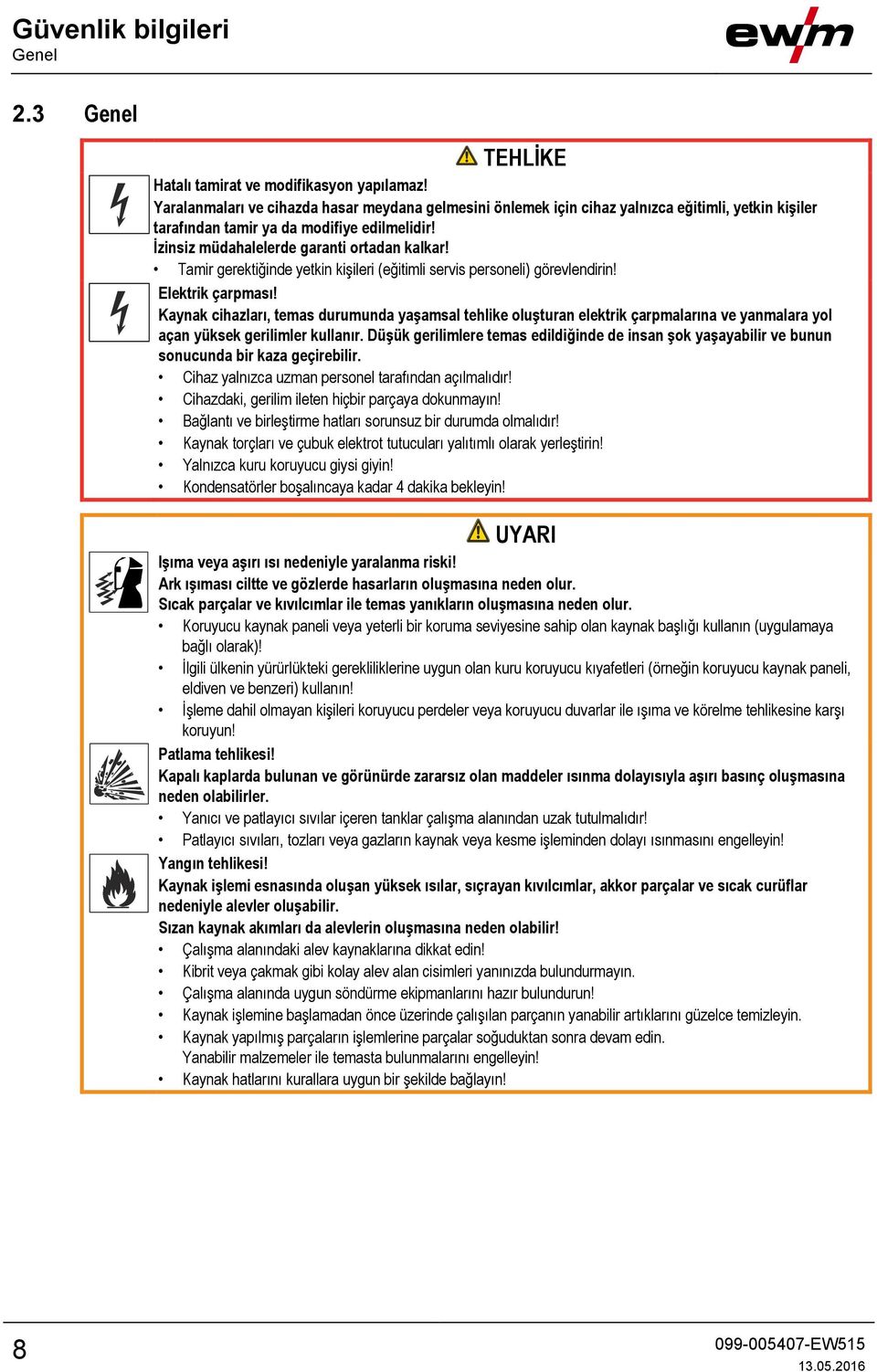 Tamir gerektiğinde yetkin kişileri (eğitimli servis personeli) görevlendirin! Elektrik çarpması!