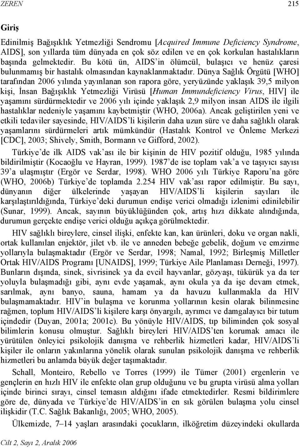 Dünya Sağlık Örgütü [WHO] tarafından 2006 yılında yayınlanan son rapora göre, yeryüzünde yaklaşık 39,5 milyon kişi, İnsan Bağışıklık Yetmezliği Virüsü [Human Immundeficiency Virus, HIV] ile yaşamını