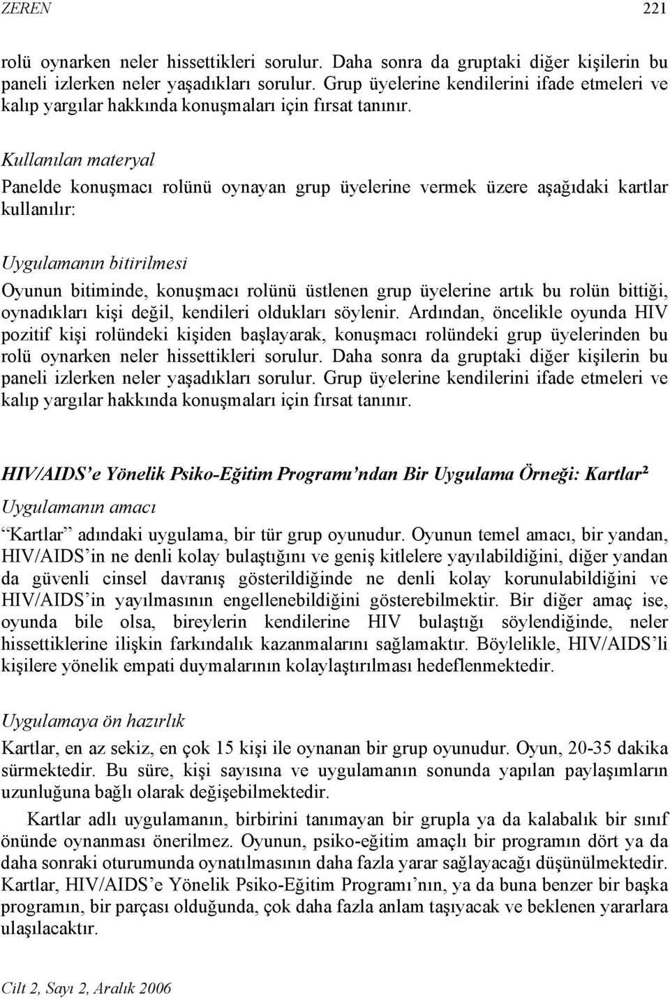 Kullanılan materyal Panelde konuşmacı rolünü oynayan grup üyelerine vermek üzere aşağıdaki kartlar kullanılır: Uygulamanın bitirilmesi Oyunun bitiminde, konuşmacı rolünü üstlenen grup üyelerine artık