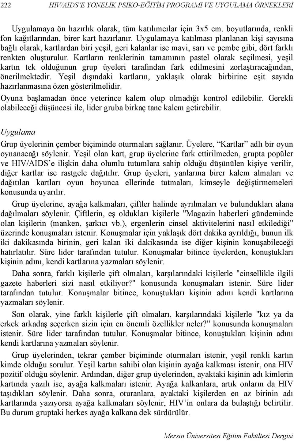 Kartların renklerinin tamamının pastel olarak seçilmesi, yeşil kartın tek olduğunun grup üyeleri tarafından fark edilmesini zorlaştıracağından, önerilmektedir.