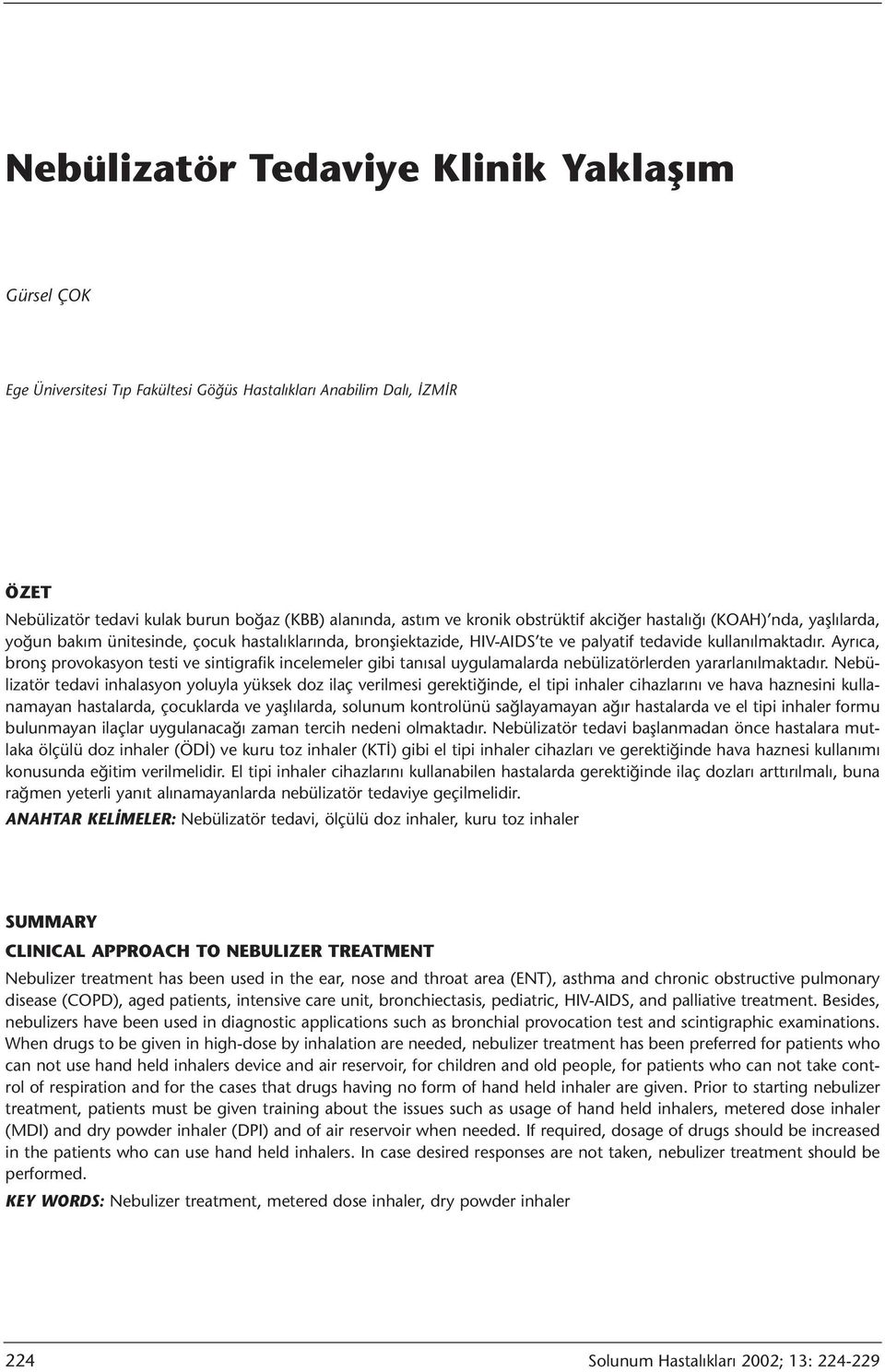 Ayrıca, bronş provokasyon testi ve sintigrafik incelemeler gibi tanısal uygulamalarda nebülizatörlerden yararlanılmaktadır.