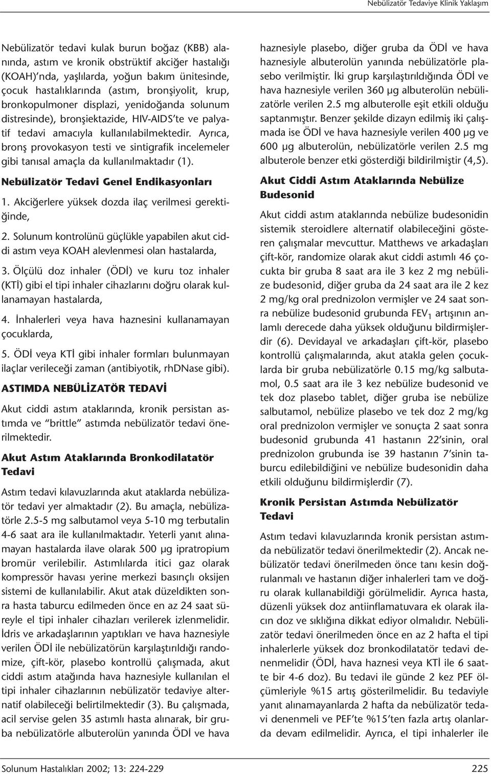 Ayrıca, bronş provokasyon testi ve sintigrafik incelemeler gibi tanısal amaçla da kullanılmaktadır (1). Nebülizatör Tedavi Genel Endikasyonları 1.