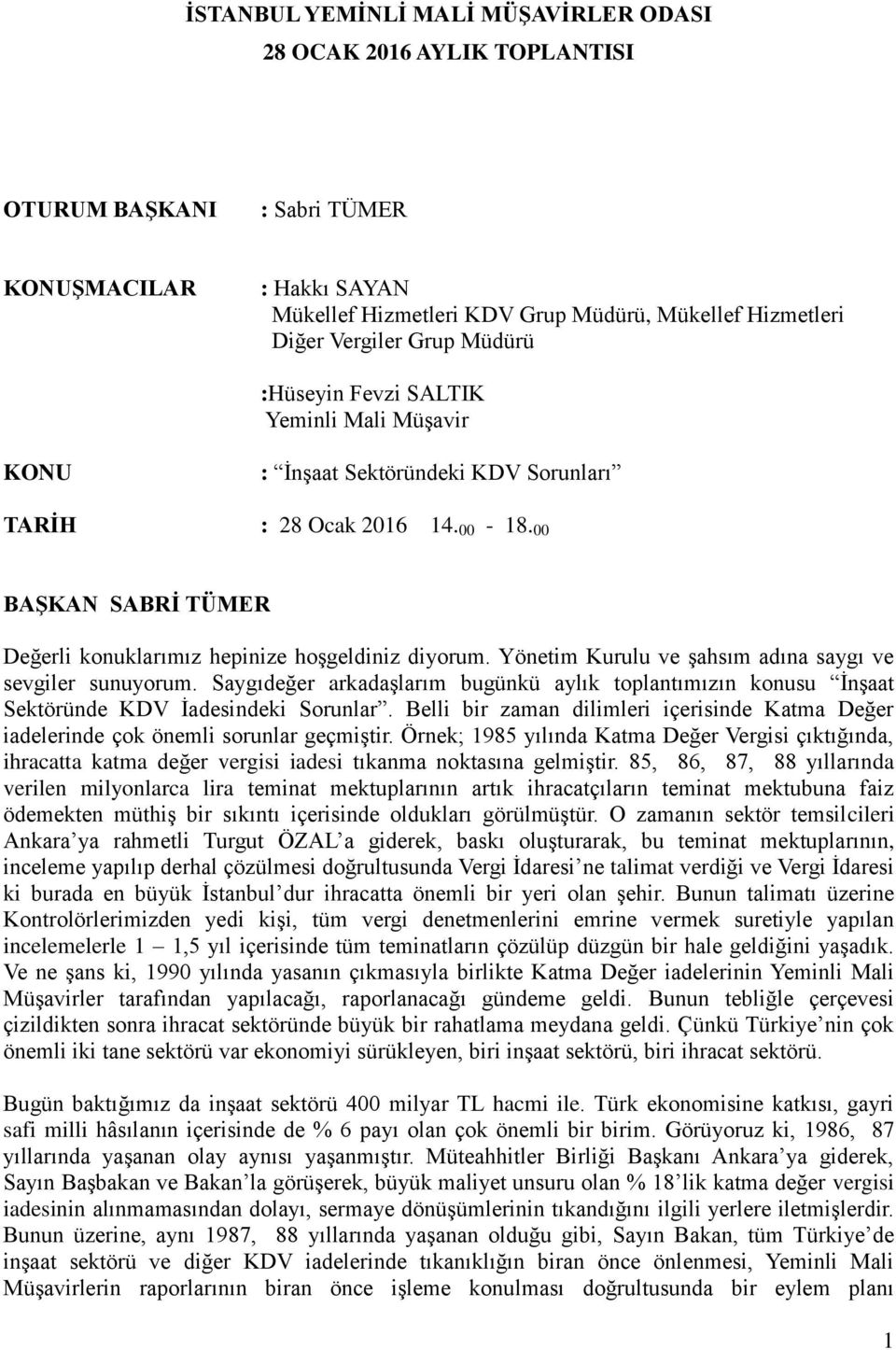 Yönetim Kurulu ve Ģahsım adına saygı ve sevgiler sunuyorum. Saygıdeğer arkadaģlarım bugünkü aylık toplantımızın konusu ĠnĢaat Sektöründe KDV Ġadesindeki Sorunlar.