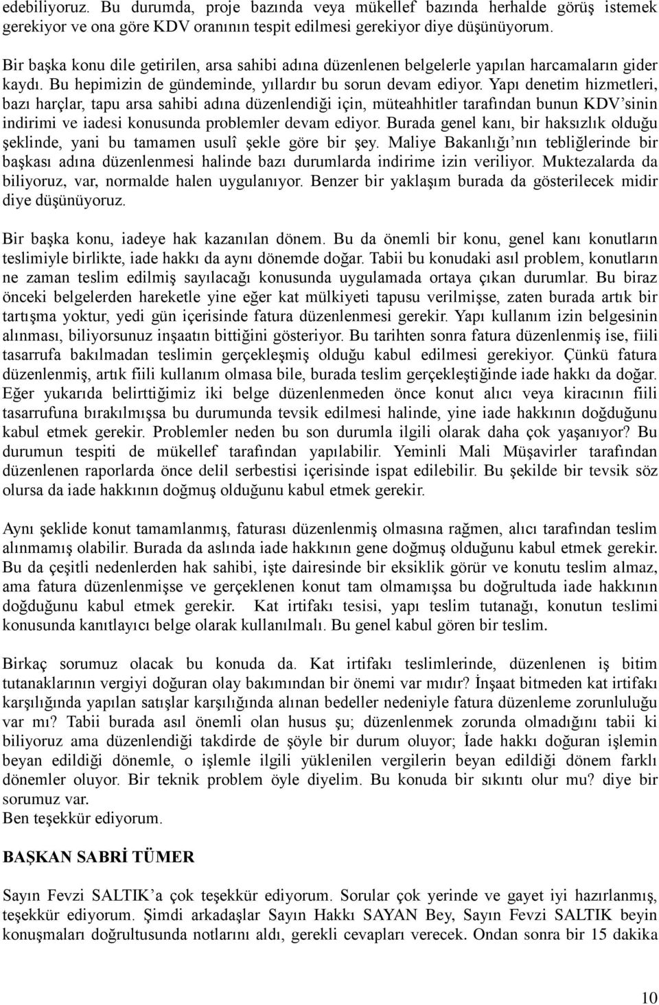 Yapı denetim hizmetleri, bazı harçlar, tapu arsa sahibi adına düzenlendiği için, müteahhitler tarafından bunun KDV sinin indirimi ve iadesi konusunda problemler devam ediyor.