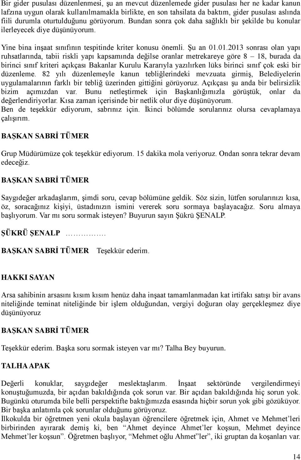 01.2013 sonrası olan yapı ruhsatlarında, tabii riskli yapı kapsamında değilse oranlar metrekareye göre 8 18, burada da birinci sınıf kriteri açıkçası Bakanlar Kurulu Kararıyla yazılırken lüks birinci