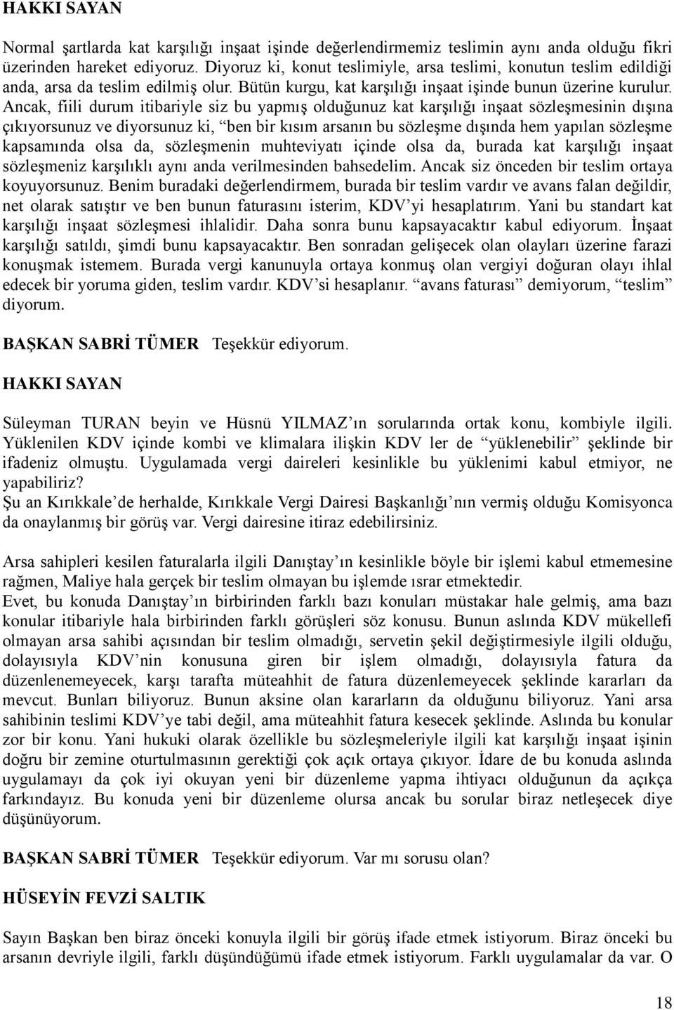 Ancak, fiili durum itibariyle siz bu yapmıģ olduğunuz kat karģılığı inģaat sözleģmesinin dıģına çıkıyorsunuz ve diyorsunuz ki, ben bir kısım arsanın bu sözleģme dıģında hem yapılan sözleģme