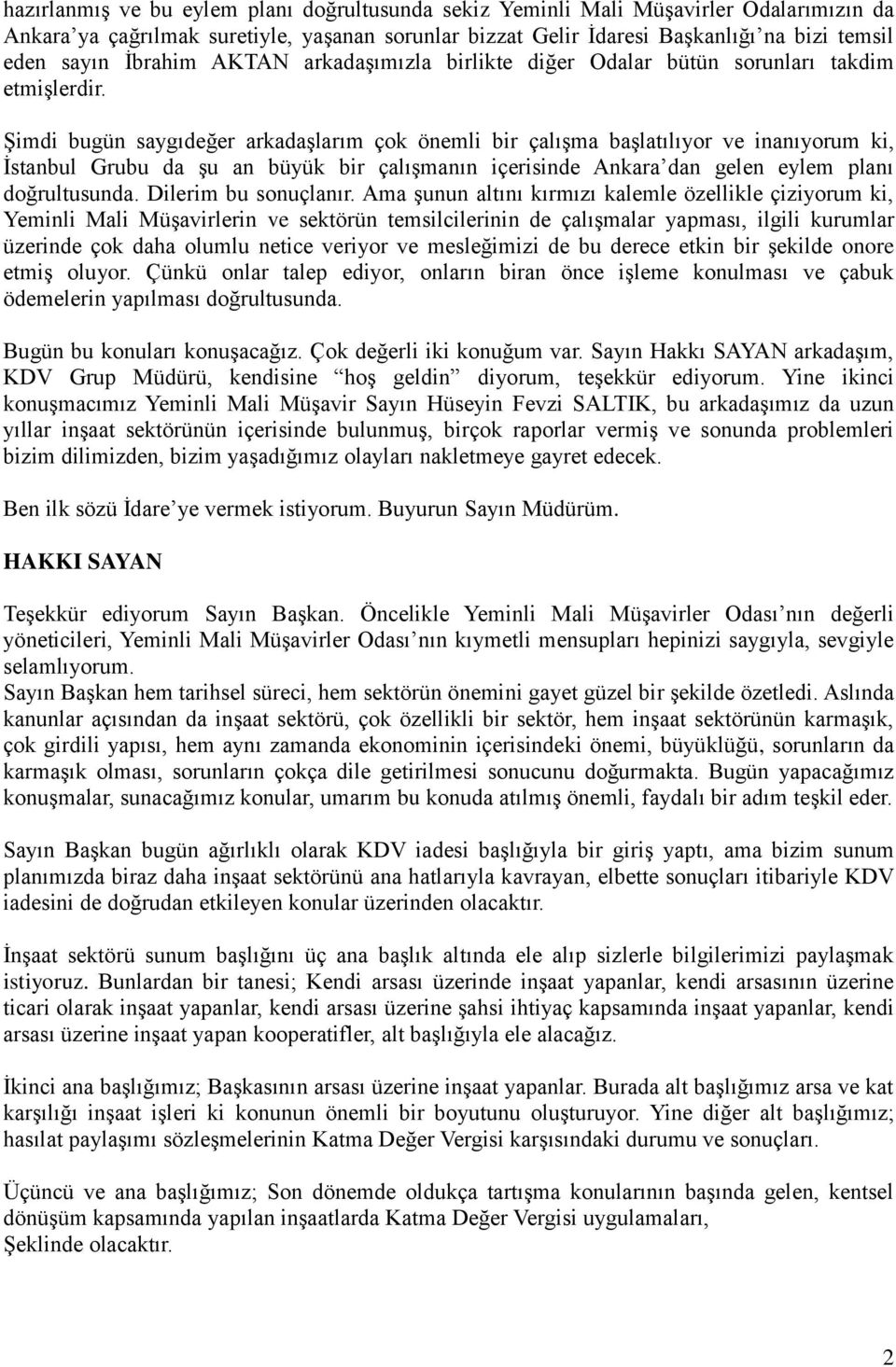 ġimdi bugün saygıdeğer arkadaģlarım çok önemli bir çalıģma baģlatılıyor ve inanıyorum ki, Ġstanbul Grubu da Ģu an büyük bir çalıģmanın içerisinde Ankara dan gelen eylem planı doğrultusunda.